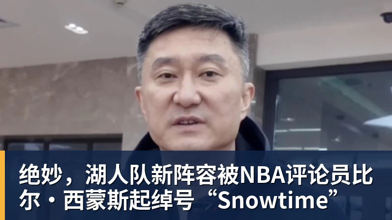 华体会体育绝妙，湖人队新阵容被NBA评论员比尔·西蒙斯起绰号“Snowtime”
