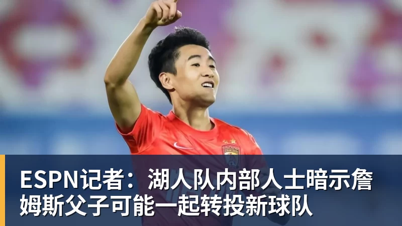 华体会体育ESPN记者：湖人队内部人士暗示詹姆斯父子可能一起转投新球队
