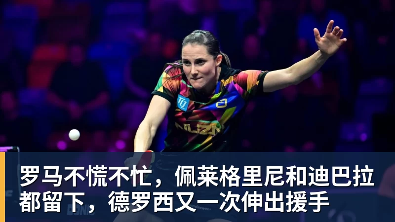 华体会体育罗马不慌不忙，佩莱格里尼和迪巴拉都留下，德罗西又一次伸出援手