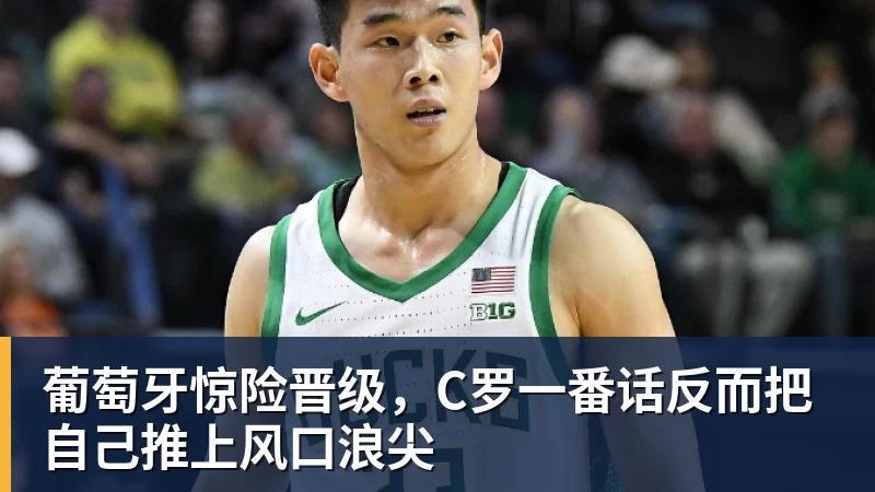华体会体育葡萄牙惊险晋级，C罗一番话反而把自己推上风口浪尖