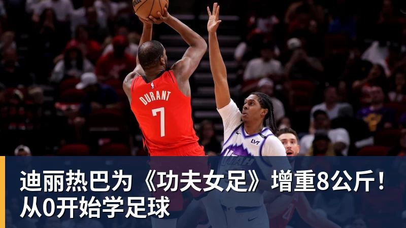 华体会体育迪丽热巴为《功夫女足》增重8公斤！从0开始学足球