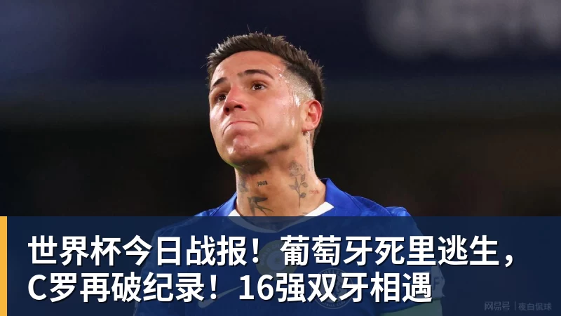 华体会体育世界杯今日战报！葡萄牙死里逃生，C罗再破纪录！16强双牙相遇