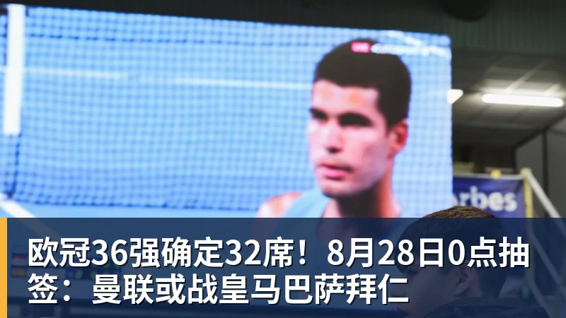 华体会体育欧冠36强确定32席！8月28日0点抽签：曼联或战皇马巴萨拜仁