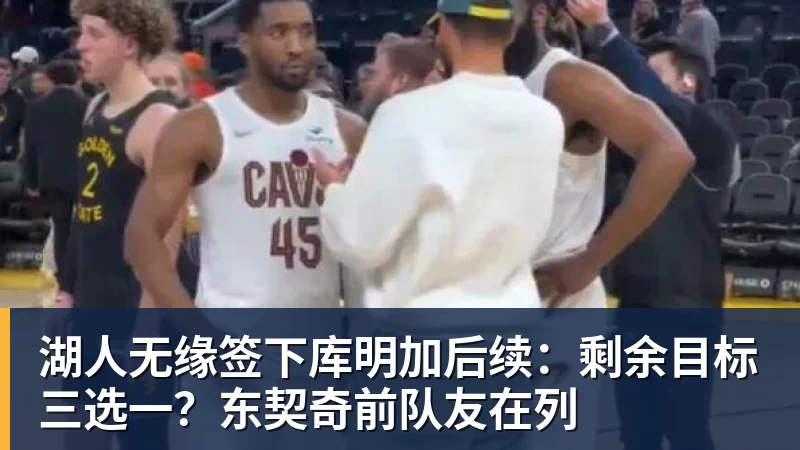 华体会体育湖人无缘签下库明加后续：剩余目标三选一？东契奇前队友在列