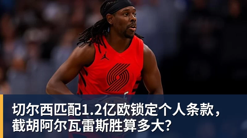 华体会体育切尔西匹配1.2亿欧锁定个人条款，截胡阿尔瓦雷斯胜算多大？