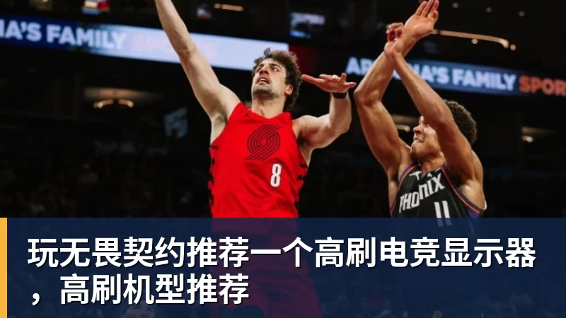 华体会体育玩无畏契约推荐一个高刷电竞显示器，高刷机型推荐
