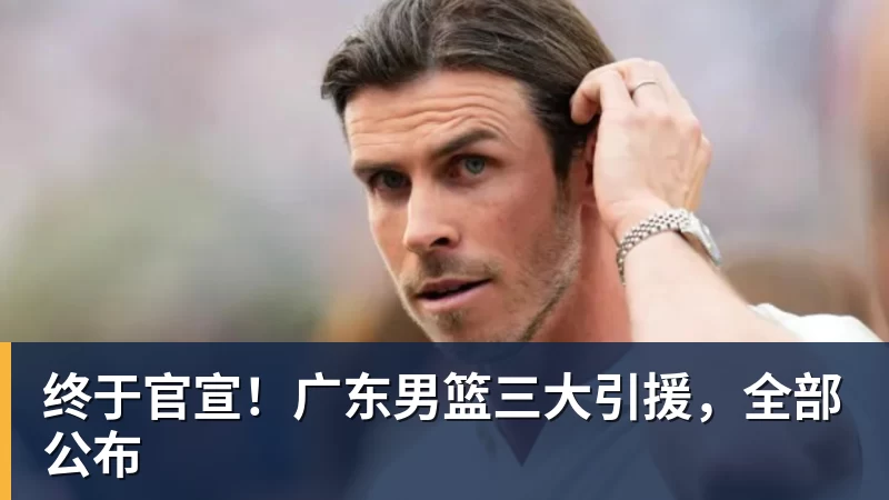 华体会体育终于官宣！广东男篮三大引援，全部公布