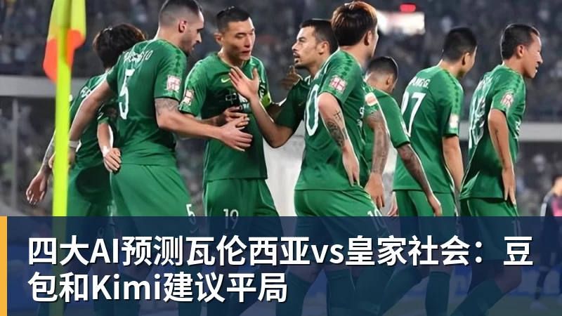 华体会体育四大AI预测瓦伦西亚vs皇家社会：豆包和Kimi建议平局