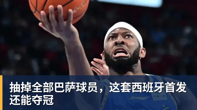 华体会体育抽掉全部巴萨球员，这套西班牙首发还能夺冠