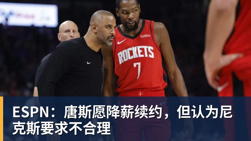 华体会体育ESPN：唐斯愿降薪续约，但认为尼克斯要求不合理