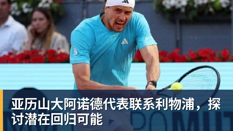 华体会体育亚历山大阿诺德代表联系利物浦，探讨潜在回归可能