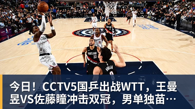 华体会体育今日！CCTV5国乒出战WTT，王曼昱VS佐藤瞳冲击双冠，男单独苗周启豪PK松岛辉空