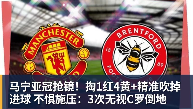 华体会体育马宁亚冠抢镜！掏1红4黄+精准吹掉进球 不惧施压：3次无视C罗倒地