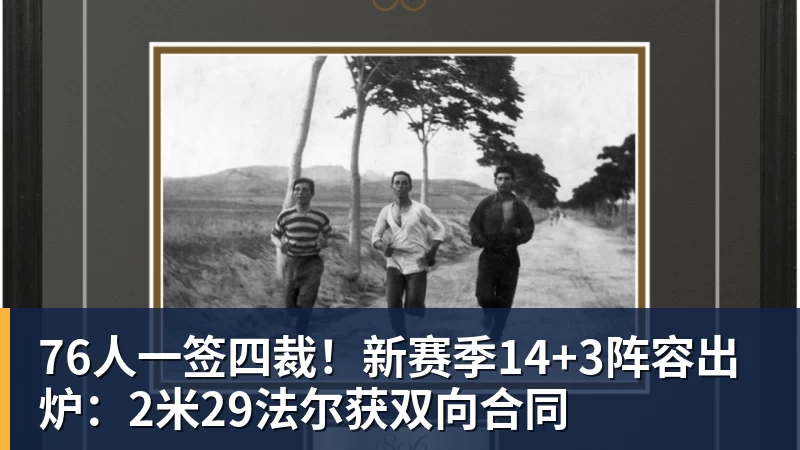 华体会体育76人一签四裁！新赛季14+3阵容出炉：2米29法尔获双向合同