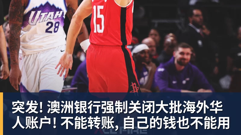 华体会体育突发! 澳洲银行强制关闭大批海外华人账户! 不能转账, 自己的钱也不能用