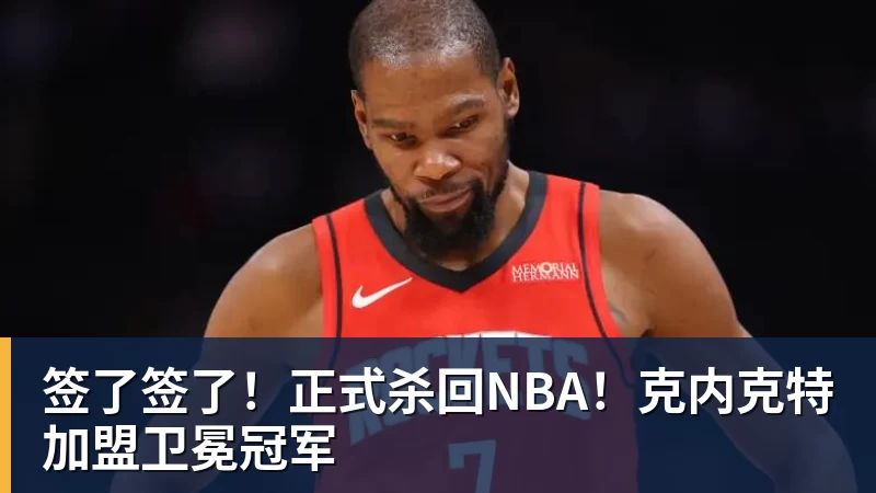 签了签了！正式杀回NBA！克内克特加盟卫冕冠军