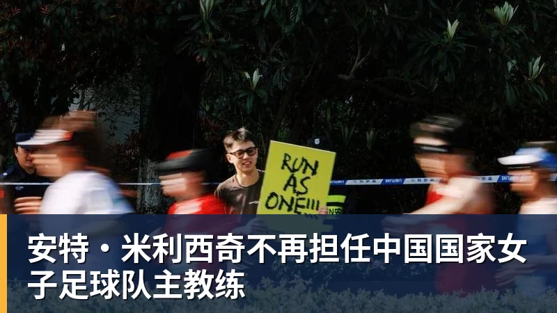 华体会体育安特·米利西奇不再担任中国国家女子足球队主教练