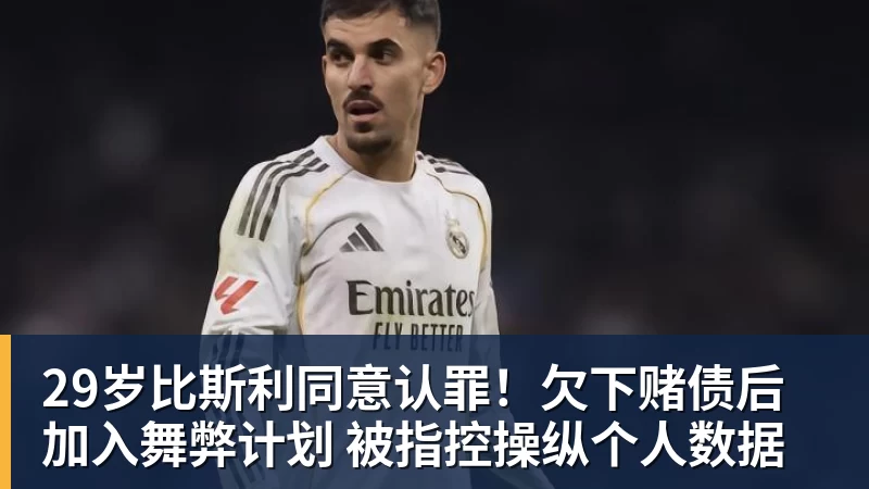 华体会体育29岁比斯利同意认罪！欠下赌债后加入舞弊计划 被指控操纵个人数据